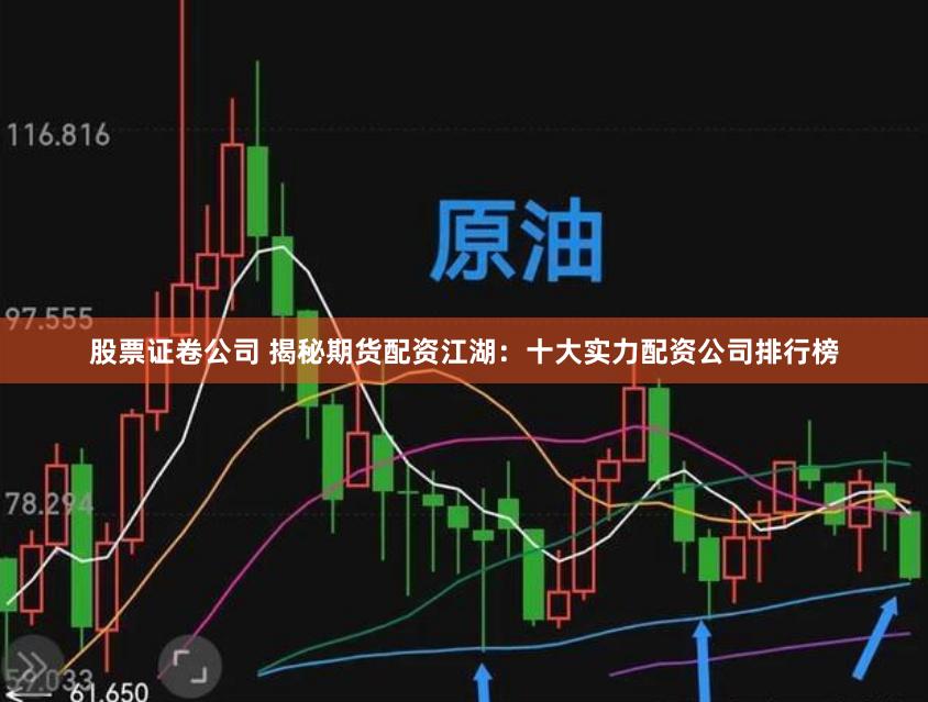 股票证卷公司 揭秘期货配资江湖：十大实力配资公司排行榜