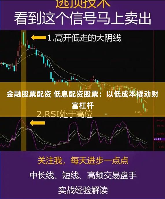金融股票配资 低息配资股票:以低成本撬动财富杠杆