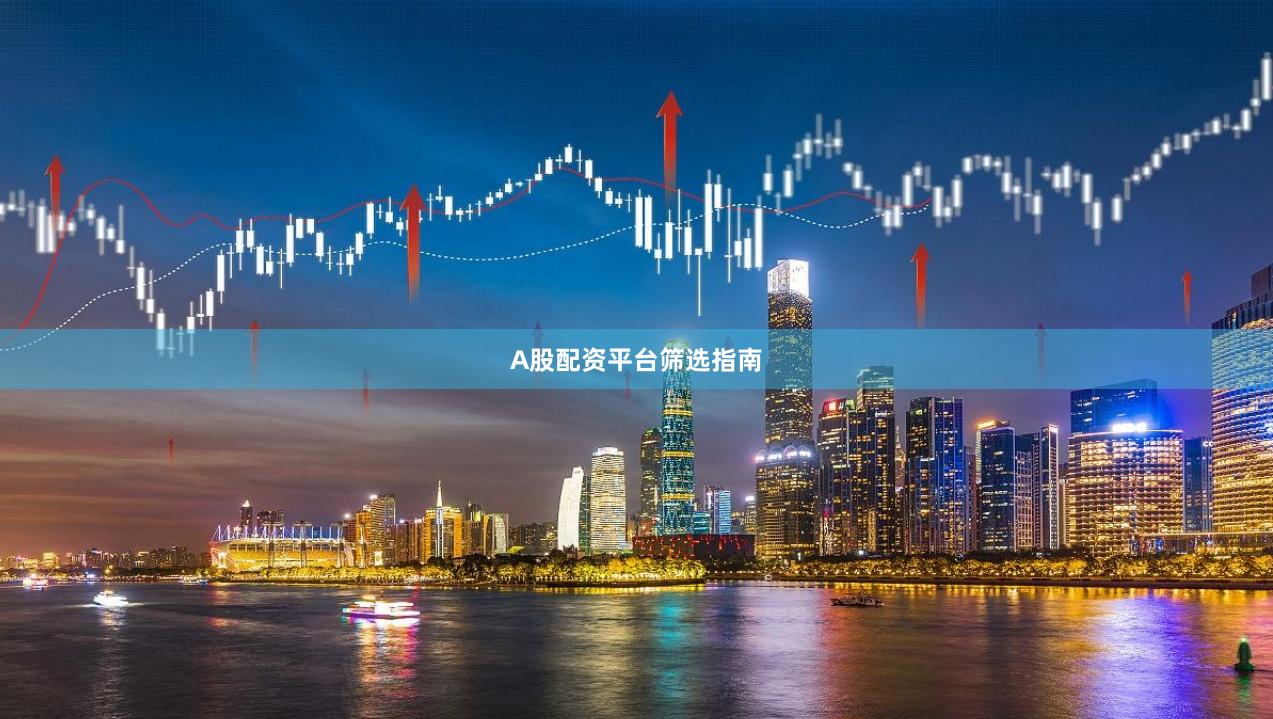A股配资平台筛选指南
