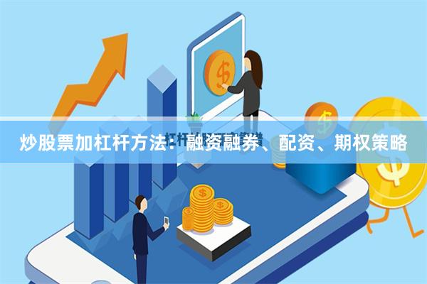 炒股票加杠杆方法：融资融券、配资、期权策略