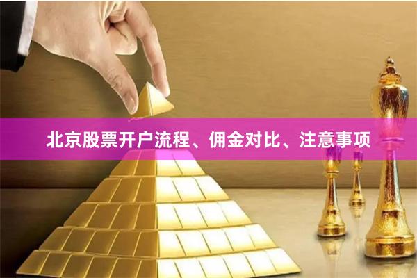 北京股票开户流程、佣金对比、注意事项
