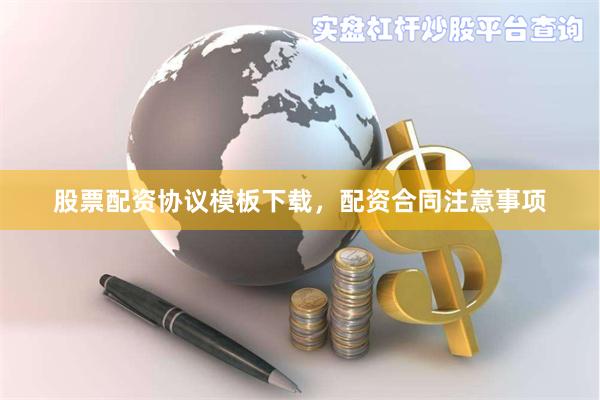 股票配资协议模板下载，配资合同注意事项