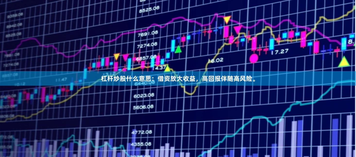 杠杆炒股什么意思：借资放大收益，高回报伴随高风险。