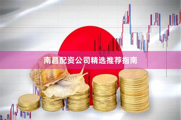 南昌配资公司精选推荐指南