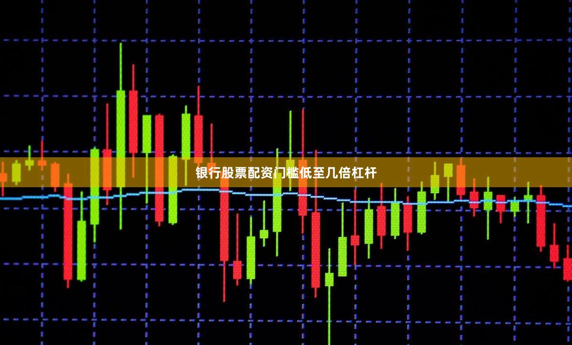 银行股票配资门槛低至几倍杠杆