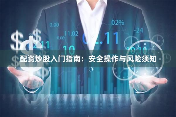 配资炒股入门指南：安全操作与风险须知